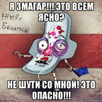 я змагар!!! это всем ясно? не шути со мной! это опасно!!!