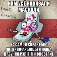 нам усё навязали маскали на самой справе мы литвино-арыйцы и наша дрэуняя рэлiгiя жоповерие