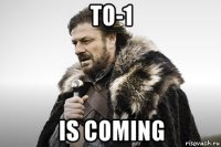 to-1 is coming