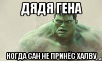 Дядя Гена Когда сан не принёс халву