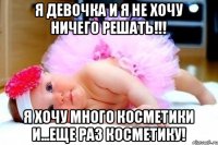 Я девочка и я не хочу ничего решать!!! Я хочу много косметики и...еще раз косметику!