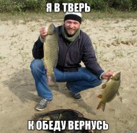 я в тверь к обеду вернусь