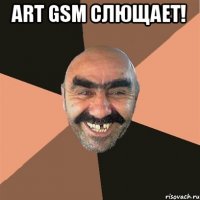 ART GSM Слющает! 