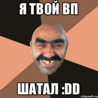 я твой вп шатал :DD