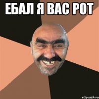 Ебал я вас рот 