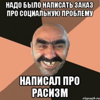 Надо было написать заказ про социальную проблему Написал про расизм