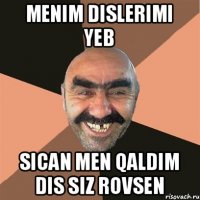 menim dislerimi yeb sican men qaldim dis siz ROVSEN