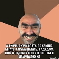  А я хочу, а хучу опять, По крыша бегать и труба шатать. Я адидаса твой в подвала шил И в рот тебе я шаурма ложил