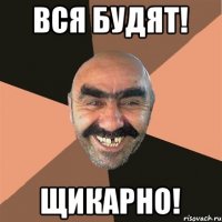 вся будят! щикарно!