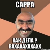 Сарра Как дела ? Вахахахахахх