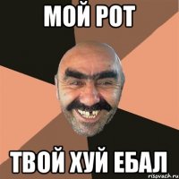 МОЙ РОТ ТВОЙ ХУЙ ЕБАЛ