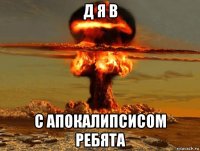 д я в с апокалипсисом ребята