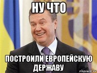 ну что построили европейскую державу