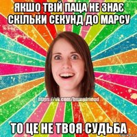 якшо твій паца не знає скільки секунд до марсу то це не твоя судьба