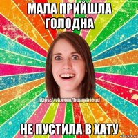 мала прийшла голодна не пустила в хату