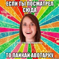 если ты посматрел сюда то лайкай авотарку