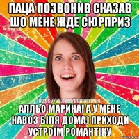 паца позвонив сказав шо мене жде сюрприз алльо марина! а у мене навоз біля дома) приходи устроїм романтіку