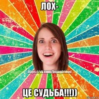 лох- це судьба!!!))