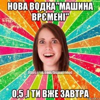 нова водка"машина врємені" 0,5 ,і ти вже завтра