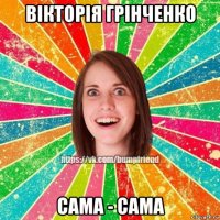 вікторія грінченко сама - сама