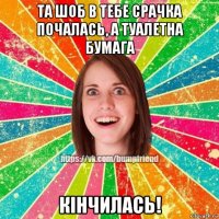 та шоб в тебе срачка почалась, а туалетна бумага кінчилась!