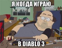 я когда играю в diablo 3