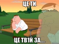 це ти це тв1й за....