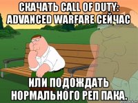 Скачать Call of Duty: Advanced Warfare сейчас Или подождать нормального реп пака.