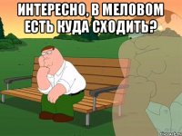 интересно, в Меловом есть куда сходить? 