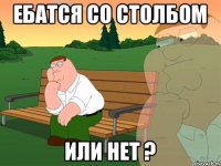 Ебатся со столбом или нет ?