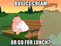 buy ice cream or go for lunch?