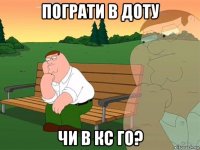 пограти в доту чи в кс го?