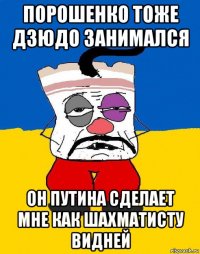 порошенко тоже дзюдо занимался он путина сделает мне как шахматисту видней