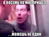 в восемь ко мне пришел . . .можешь не один