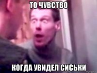 то чувство когда увидел сиськи