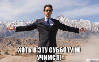  Хоть в эту субботу не учимся)