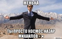 женька ты просто космос.назар михайловღ♥