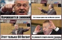 Начинается зимний Этот только один старт на Москве сделает Этот только 60 бегает А у меня 4 старта после травмы