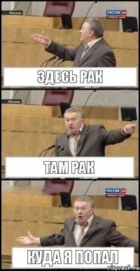 здесь рак там рак куда я попал