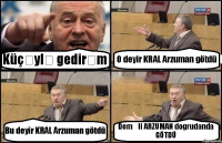 Küçəylə gedirəm O deyir KRAL Arzuman götdü Bu deyir KRAL Arzuman götdü Deməli ARZUMAN dogrudanda GÖTDÜ