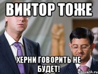 Виктор тоже Херни говорить не будет!