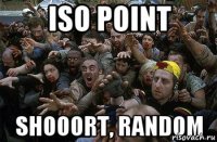 ISO POINT SHOOORT, random
