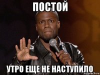 постой утро еще не наступило