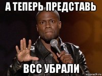 а теперь представь всс убрали