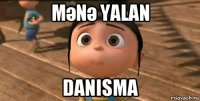 mәnә yalan danisma