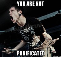 you are not ponificated