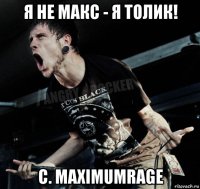 я не макс - я толик! c. maximumrage