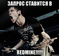 запрос ставится в redmine!!!!!