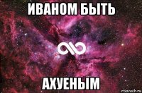 иваном быть ахуеным