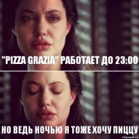 "Pizza Grazia" работает до 23:00 но ведь ночью я тоже хочу пиццу